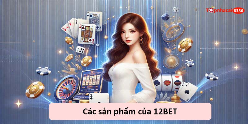 các sản phẩm của 12BET