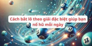 Cách bắt lô theo giải đặc biệt